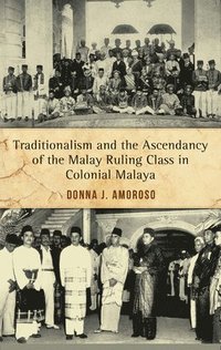 bokomslag Traditionalism and the Ascendancy of the Malay Ruling Class in Colonial Malaya