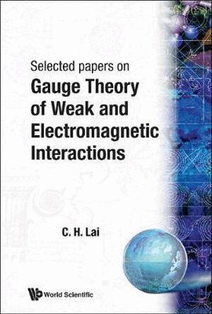 Choy Heng Lai, C H Lai - GAUGE THEORY OF WEAK AND ELECTROMAGNETIC INTERACTIONS, Häftad