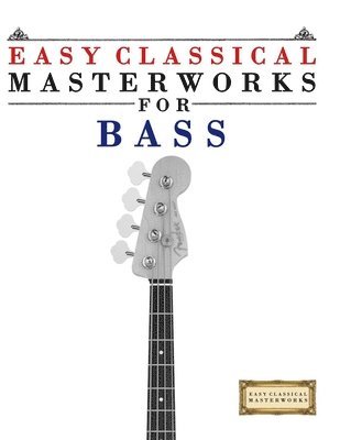 Easy Classical Masterworks for Bass: Music of Bach, Beethoven, Brahms, Handel, Haydn, Mozart, Schubert, Tchaikovsky, Vivaldi and Wagner