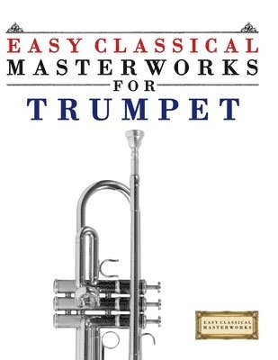 E. C. Masterworks, E.C. Masterworks - Easy Classical Masterworks for Trumpet: Music of Bach, Beethoven, Brahms, Handel, Haydn, Mozart, Schubert, Tchaikovsky, Vivaldi and Wagner, Häftad