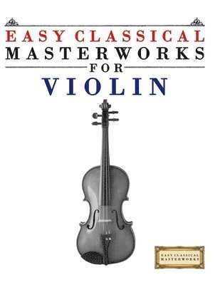 E. C. Masterworks, E.C. Masterworks - Easy Classical Masterworks for Violin: Music of Bach, Beethoven, Brahms, Handel, Haydn, Mozart, Schubert, Tchaikovsky, Vivaldi and Wagner, Häftad