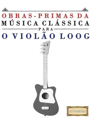 Obras-Primas da Música Clássica para o Violão Loog