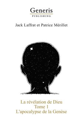 bokomslag La révélation de Dieu: La vie de Dieu, des dieux et des anges avant et pendant la création de l'Univers jusqu'à l'émergence de l'Homo sapiens