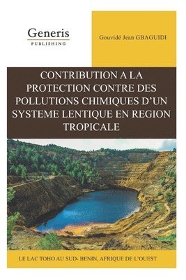 Jean Gouvidé Gbaguidi - Contribution à la protection contre des pollutions chimiques d'un système lentique en région tropicale: Le lac Toho au sud-bénin, Afrique de l'Ouest, Häftad