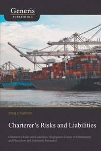 bokomslag Charterer's Risks and Liabilities: Charterer's Risks and Liabilities, Negligence Clause in Charterparty and Protection and Indemnity Insurance