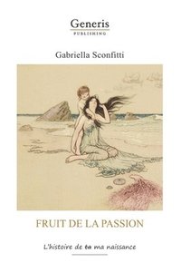 bokomslag Fruit de la passion: L'histoire de ta ma naissanc