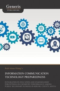 bokomslag Information Communication Technology Preparedness, Integration in Education and Stakeholders' Perceptions on Chemistry Performance Among Public Second