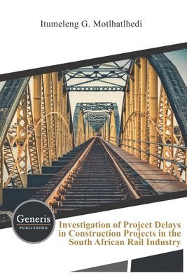 bokomslag Investigation of Project Delays in Construction Projects in the South African Rail Industry