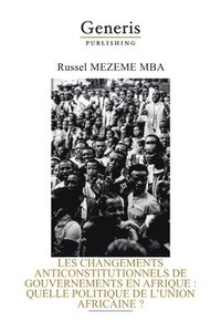 bokomslag Les Changements Anticonstitutionnels de Gouvernements En Afrique: Quelle Politique de l'Union Africaine ?