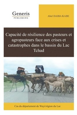 Abel Daiba Kabe - Capacité de résilience des pasteurs et agropasteurs face aux crises et catastrophes dans le bassin du Lac Tchad: Cas du département de Wayi/région du, Häftad