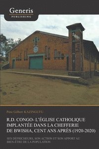 bokomslag R.D. Congo - l'Église catholique implantée dans la Chefferie de Bwisha, cent après (1920-2020): Ses défricheurs, son action missionnaire et son apport