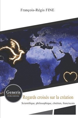 Regards croisés sur la création: Scientifique, philosophique, chrétien, franciscain 1