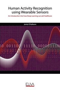 bokomslag Human Activity Recognition using Wearable Sensors: An Introduction into how Deep Learning can aid Healthcare