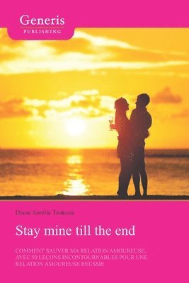 Stay mine till the end: Comment sauver ma relation amoureuse avec 50 leçons incontournables pour une relation amoureuse réussie 1