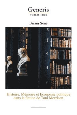 Biram Séne - Histoire, Mémoire et Economie politique dans la fiction de Toni Morrison, Häftad