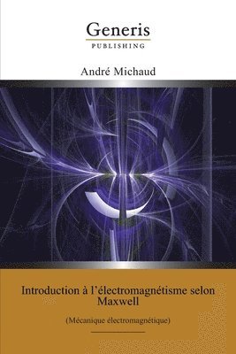 Introduction à l'électromagnétisme selon Maxwell: (Mécanique électromagnétique) 1