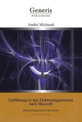 Einführung in den Elektromagnetismus nach Maxwell: (Elektromagnetische Mechanik)