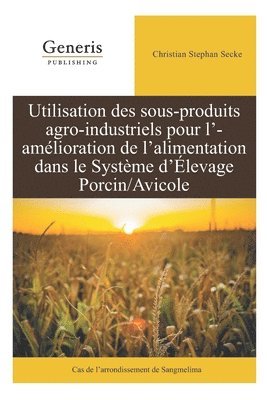 bokomslag Utilisation des sous-produits agro-industriels pour l'amélioration de l'alimentation dans le système d'élevage porcin/avicole: Cas de l'arrondissement
