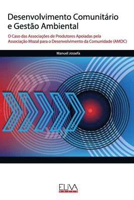 bokomslag Desenvolvimento Comunitário e Gestão Ambiental: O Caso das Associações de Produtores Apoiadas pela Associação Mozal para o Desenvolvimento da Comunida