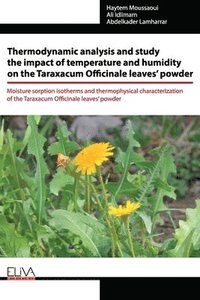 bokomslag Thermodynamic analysis and study the impact of temperature and humidity on the Taraxacum Officinale leaves' powder: Moisture sorption isotherms and th