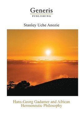 Stanley Uche Anozie - Hans-Georg Gadamer and African Hermeneutic Philosophy, Häftad