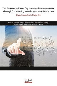 bokomslag The Secret to enhance Organisational Innovativeness through Empowering Knowledge-based Interaction: Digital Leadership in Digital Firm