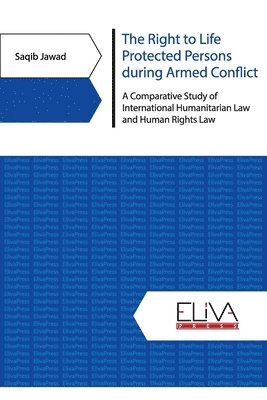 bokomslag The Right to Life Protected Persons during Armed Conflict: A Comparative Study of International Humanitarian Law and Human Rights Law