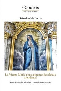 bokomslag La Vierge Marie nous annonce des fléaux mondiaux!: Notre Dame des Victoires, venez à notre secours!