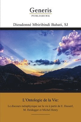 L'Ontologie de la Vie: Le discours métaphysique sur la vie à partir de E. Husserl, M. Heidegger et Michel Henry 1