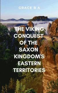 bokomslag The Viking Conquest of the Saxon Kingdom's Eastern Territories