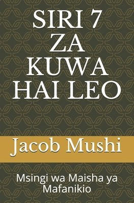 bokomslag Siri 7 Za Kuwa Hai Leo: Msingi wa Maisha ya Mafanikio