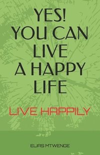 bokomslag Yes! You Can Live a Happy Life: Live Happily