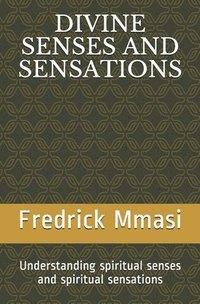 bokomslag Divine Senses and Sensations: Understanding spiritual senses and spiritual sensations