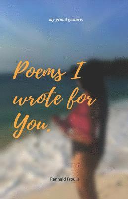 Poems I wrote for you.: my grand gesture 1