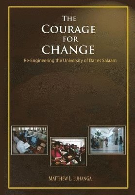 bokomslag The Courage for Change. Re-Engineering the University of Dar es Salaam