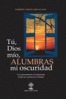 bokomslag Tu, Dios mio, alumbras mi oscuridad: Un acercamiento a la depresion desde la experiencia cristiana