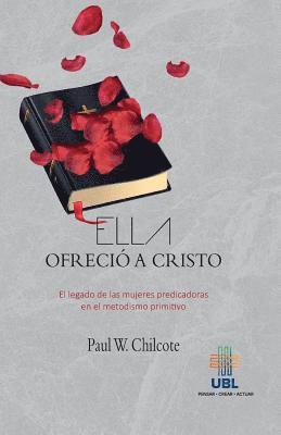Paul Wesley Chilcote - Ella ofrecio a Cristo: El legado de las mujeres predicadoras en el metodismo primitivo, Häftad