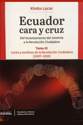 Ecuador Cara y Cruz: Del levantamiento del noventa a la Revolución Ciudadana -Tomo 3, 2007-2015- 1