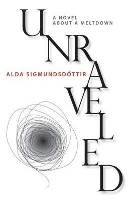 Alda Sigmundsdottir - Unraveled: A Novel about a Meltdown, Häftad
