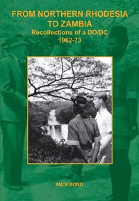 bokomslag From Northern Rhodesia to Zambia. Recollections of a DO/DC 1962-73
