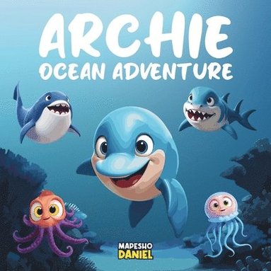 bokomslag Archie Ocean Adventure: A Young Dolphin with Big Dreams of Exploring the Unknown, an Ocean Adventure Children's Story About Curiosity, Bravery, and Fr