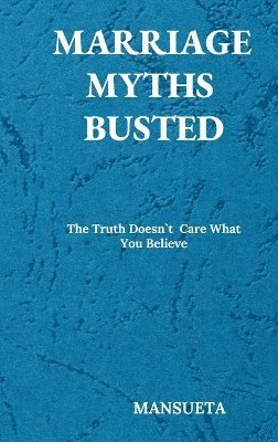 bokomslag Marriage Myths Busted - The Truth Doesn't Care What You Believe