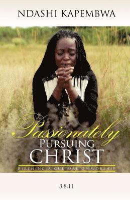 Passionately Pursuing Christ: Birthing a Culture of Worship 1