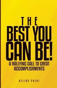 bokomslag The Best You Can Be!: A Rallying Call to Great Accomplishments