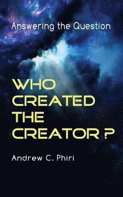 Andrew C. Phiri - Answering the question: Who created the Creator?, Häftad
