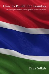 bokomslag How to Build the Gambia: Attaining Economic Super-power Status in Africa