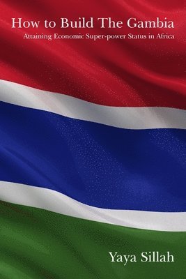 How to Build the Gambia: Attaining Economic Super-power Status in Africa 1