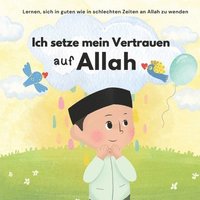 bokomslag Ich setze mein Vertrauen auf Allah: Islam für Kinder Um mit Emotionen umzugehen und gutes Verhalten zu lernen Illustriert