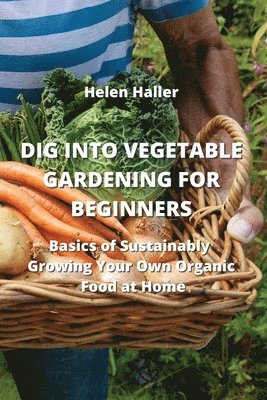 bokomslag Dig Into Vegetable Gardening for Beginners