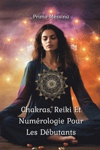 bokomslag Chakras, Reiki Et Numrologie Pour Les Dbutants